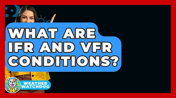 What Are IFR And VFR Conditions? - Weather Watchdog