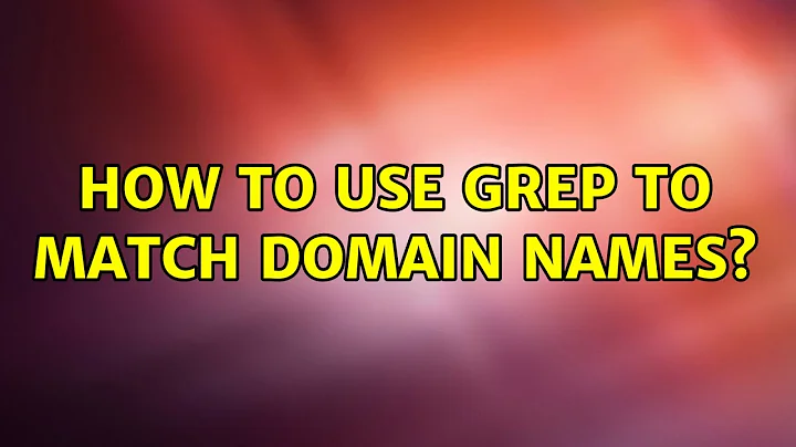 How to use grep to match domain names? (3 Solutions!!)