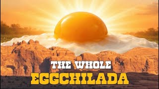 THE WHOLE EGGCHILADA!!!