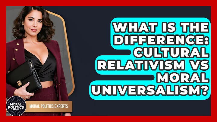 What Is The Difference: Cultural Relativism Vs Moral Universalism? - Moral Politics Experts