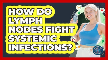 How Do Lymph Nodes Fight Systemic Infections? - All About the Immune System