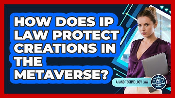 How Does IP Law Protect Creations In The Metaverse? - AI and Technology Law