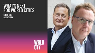 What’s Next for World Cities? | Greg Clark, Author & Urbanist & Resonance President & CEO Chris Fair