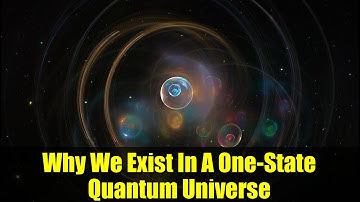 Why We Exist In A One-State Quantum Universe | Quantum Gravity Explained
