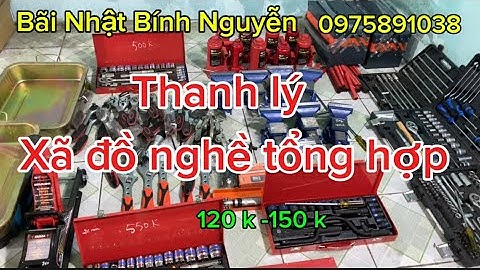 Đầu tuần xã thanh lý, bộ Típ, đội cá sấu, ETO, đội thủy lực, thùng sắt 5 ngăn, mỏ lết, cảo bạch đạn…