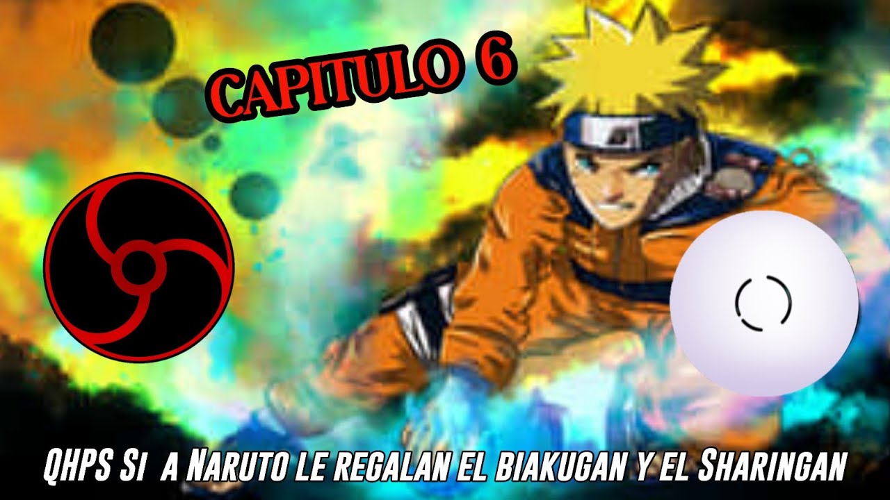 QHPS Si a Naruto le Regalan el Byakugan y el Sharingan y el Kyuubi lo Entrenaba:// Cap 6