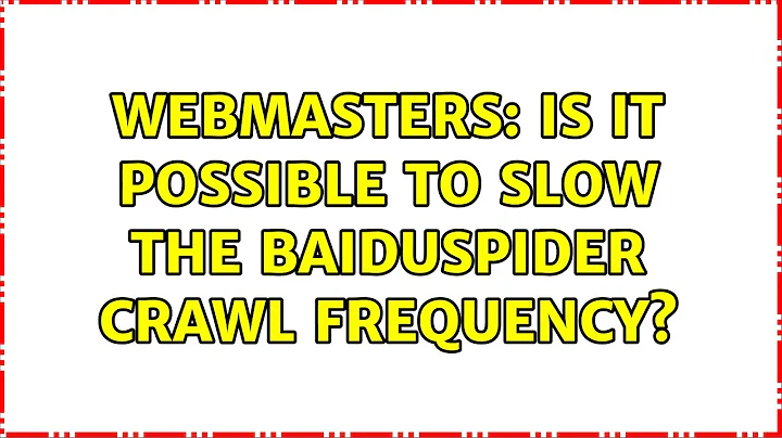 Webmasters: Is it possible to slow the Baiduspider crawl frequency? (2 Solutions!!)