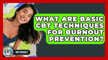 What Are Basic CBT Techniques For Burnout Prevention? - CBT for Gen Z