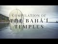 Compilation of all The Bahá'í Temples (until Oct 2019)