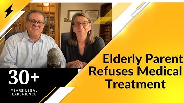 What do I do when My Elderly Parent Refuses Medical Treatment? | Elder Law Practice