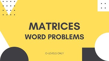 MATRICES WORD PROBLEMS | PART 5/5 | OLEVELS 4024