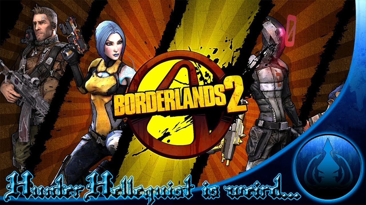 Hunter Hellquist is weird... Borderlands 2 YouTube