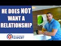 He does not want a relationship: Here's how to CHANGE that!