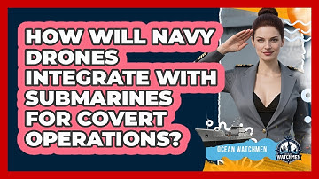 How Will Navy Drones Integrate With Submarines For Covert Operations? - Ocean Watchmen
