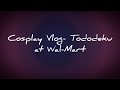 Cosplay Vlog-Todoroki and Deku go to Walmart.