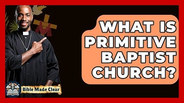 What Is Primitive Baptist Church? - BibleMadeClear.com