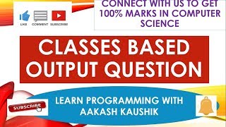 CLASS BASED OUTPUT QUESTION ||OUTPUT FINDING QUESTIONS| GET 100% MARKS IN CBSE CS