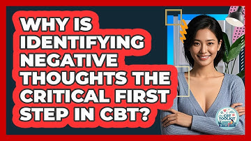 Why Is Identifying Negative Thoughts The Critical First Step In CBT? - CBT Toolkit