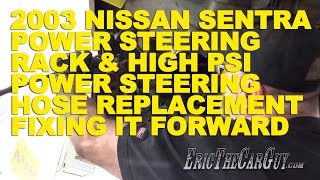 2003 Nissan Sentra Power Steering Rack & High PSI Power Steering Hose Replacement -Fixing it Forward