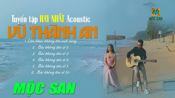 Tuyển tập Không Tên Vũ Thành An - Tiếng hát Mộc San