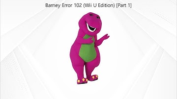Barney Error 102 (Wii U Edition) [Part 1]