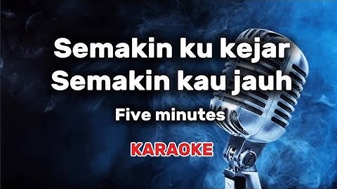 Semakin ku kejar semakin kau jauh five minutes karaoke lirik berjalan