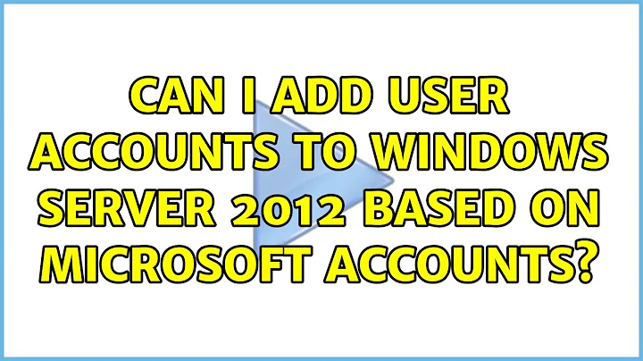 Can I add user accounts to Windows Server 2012 based on Microsoft accounts?