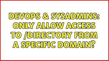 DevOps & SysAdmins: Only allow access to /directory from a specific domain? (2 Solutions!!)