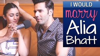 ‘I wouldn’t date Alia Bhatt, I’d marry her’ says Varun Dhawan !