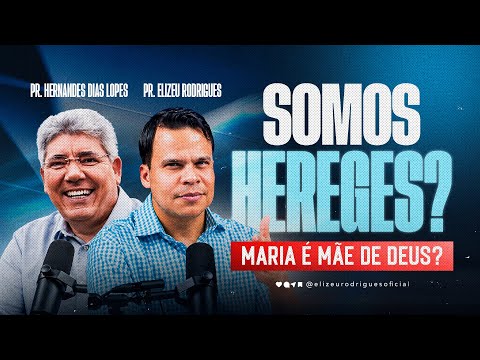 Is Mary the Mother of God? Are Hernandes Dias Lopes and I HERETICS? | Pastor Elizeu Rodrigues