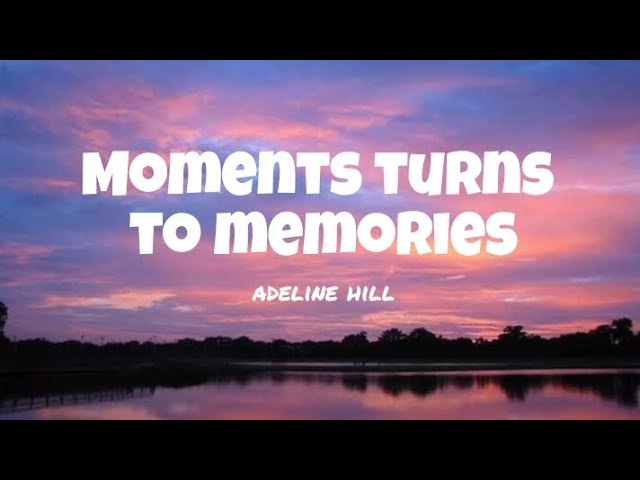 Adeline Hill - Moments turns to Memories Lyrics class=