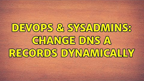 DevOps & SysAdmins: Change DNS A records dynamically (2 Solutions!!)