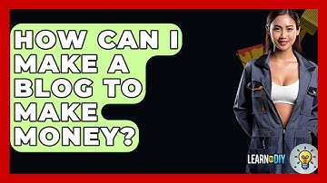 How Can I Make A Blog To Make Money? - LearnToDIY360.com