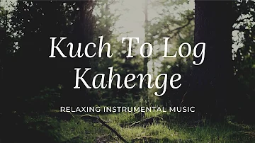 Kuch To Log Kahenge | Relaxing Instrumental Music