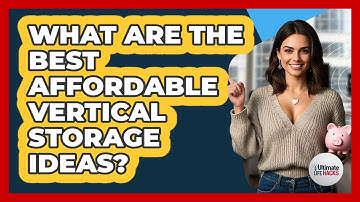 What Are The Best Affordable Vertical Storage Ideas? - Ultimate Life Hacks