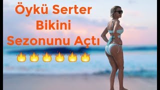 Öykü Serter Bikini Sezonunu Açtı 2017