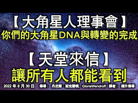 【大角星人理事會】《你們的大角星DNA與轉變的完成》【天堂來信】《讓所有人都能看到》