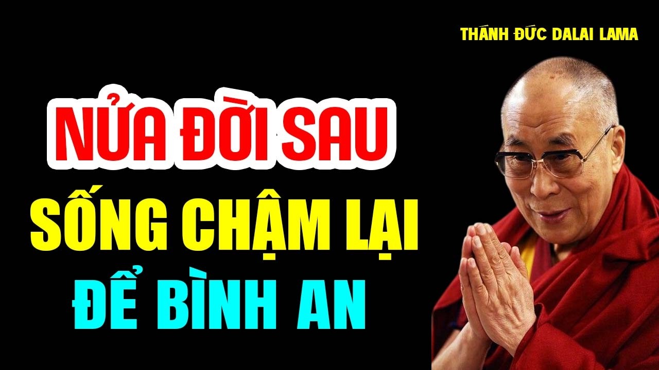 Nửa Đời Sau Học Cách Sống Chậm Lại Để Bình An Hơn - Thánh Đức Đalai Lama khai thị