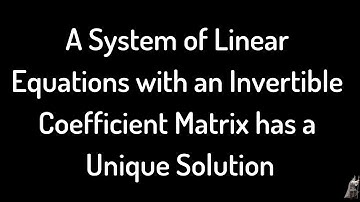 System of Linear Equations with Invertible Coefficient Matrix has a Unique Solution Proof