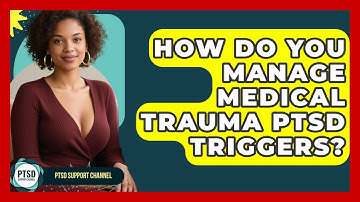 How Do You Manage Medical Trauma PTSD Triggers? - PTSD Support Channel