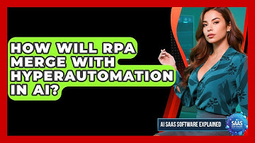 How Will RPA Merge With Hyperautomation In AI? - AI SaaS Software Explained