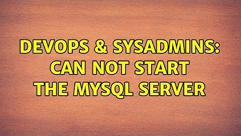DevOps & SysAdmins: Can not start the mysql server
