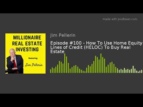 Episode #100 - How To Use Home Equity Lines of Credit (HELOC) To Buy Real Estate