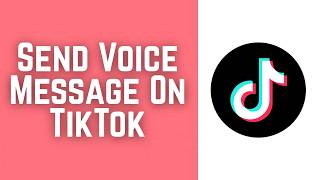 How To Send Voice Message On TikTok 2026