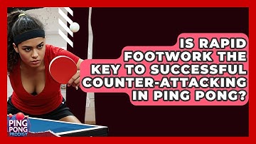 Is Rapid Footwork The Key To Successful Counter-attacking In Ping Pong? - Ping Pong Prodigy