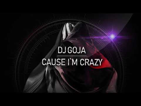 Dj Goja   Cause Im crazy Official Single