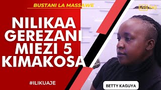 ILIKUAJE : BETTY KAGUYA - NILIKAA GEREZANI MIEZI 5 KIMAKOSA ....