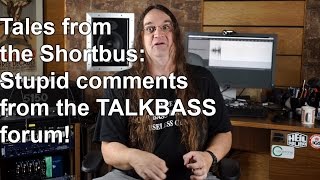 Tales from the Shortbus:  Stupid comments from the TALKBASS forum!