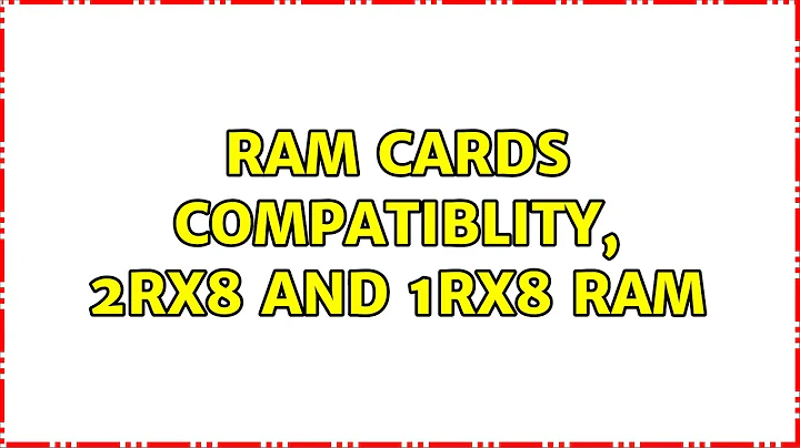 RAM CARDS COMPATIBLITY, 2Rx8 and 1Rx8 RAM