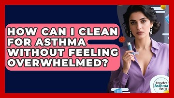 How Can I Clean For Asthma Without Feeling Overwhelmed? - Everyday Asthma Tips